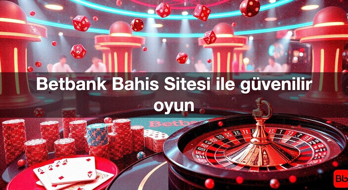 Betbank Bahis Sitesi ile güvenilir oyun